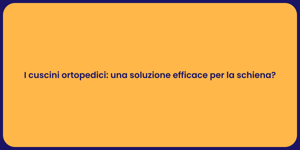 I cuscini ortopedici: una soluzione efficace per la schiena?