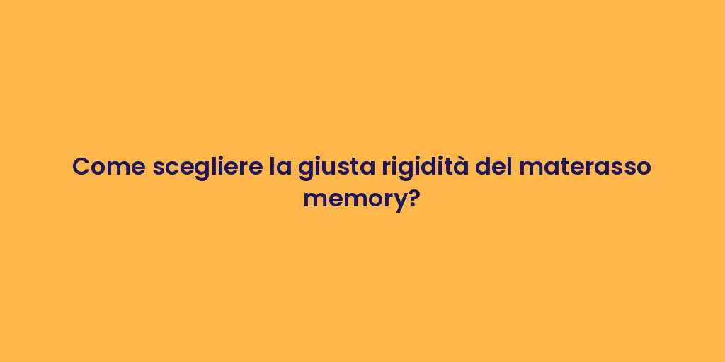 Come scegliere la giusta rigidità del materasso memory?