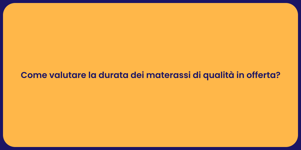 Come valutare la durata dei materassi di qualità in offerta?