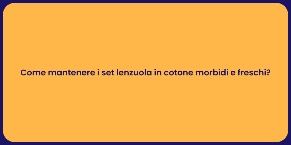 Come mantenere i set lenzuola in cotone morbidi e freschi?