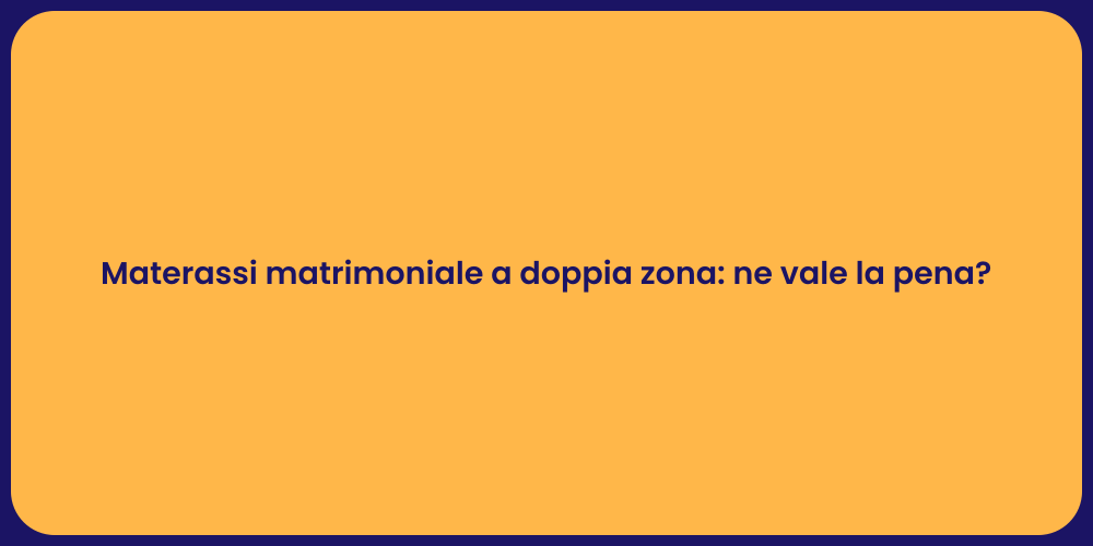Materassi matrimoniale a doppia zona: ne vale la pena?