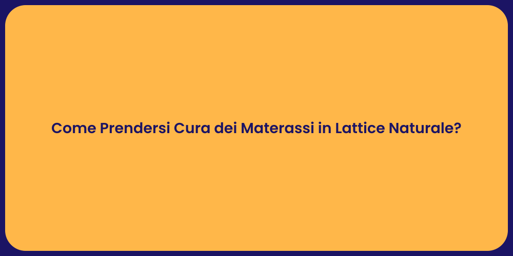 Come Prendersi Cura dei Materassi in Lattice Naturale?