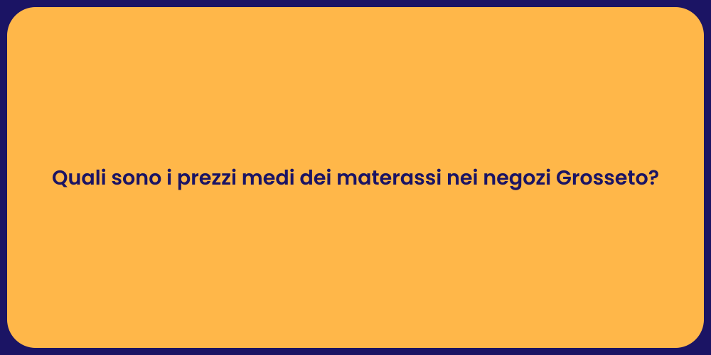 Quali sono i prezzi medi dei materassi nei negozi Grosseto?