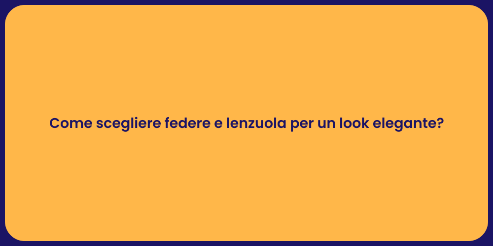 Come scegliere federe e lenzuola per un look elegante?