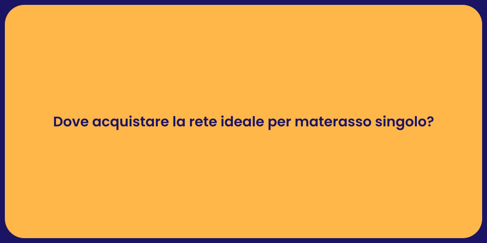 Dove acquistare la rete ideale per materasso singolo?