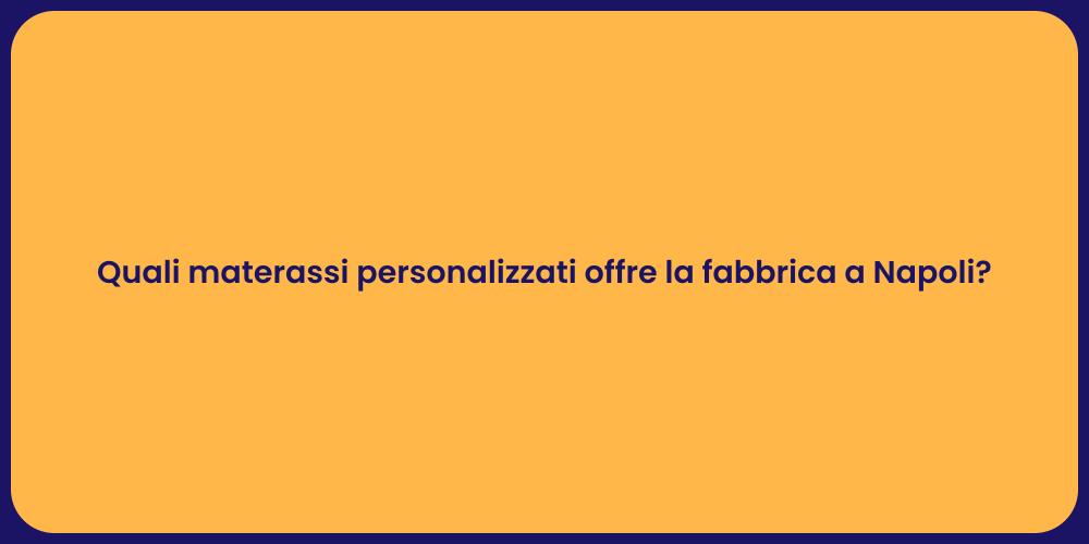 Quali materassi personalizzati offre la fabbrica a Napoli?
