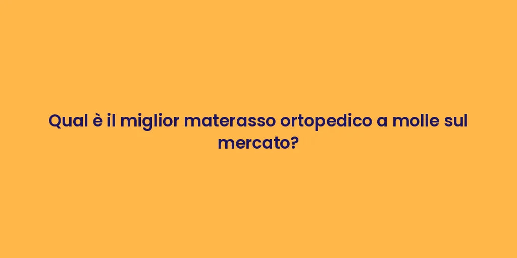Qual è il miglior materasso ortopedico a molle sul mercato?