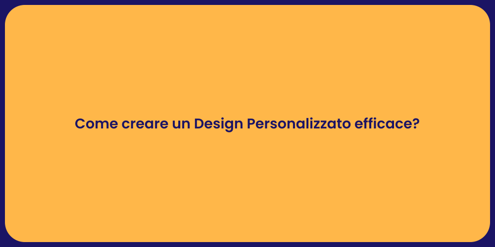 Come creare un Design Personalizzato efficace?