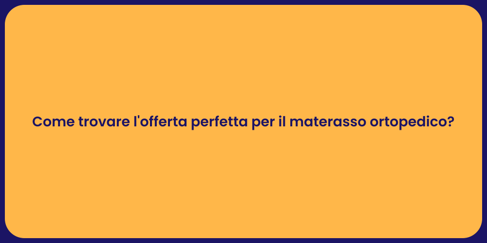 Come trovare l'offerta perfetta per il materasso ortopedico?