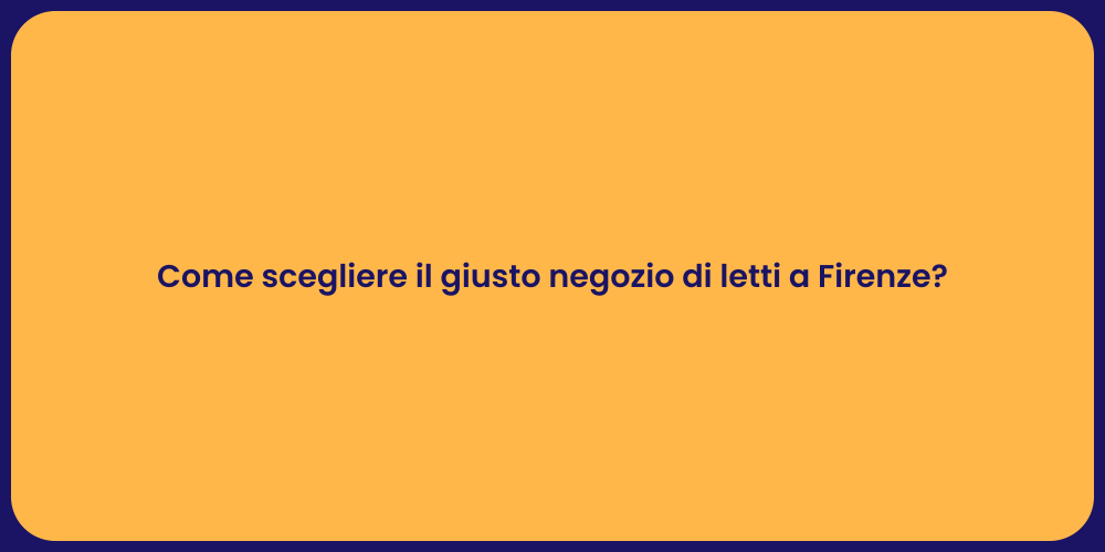 Come scegliere il giusto negozio di letti a Firenze?