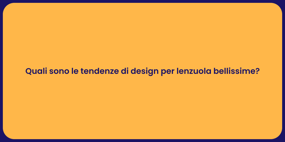 Quali sono le tendenze di design per lenzuola bellissime?