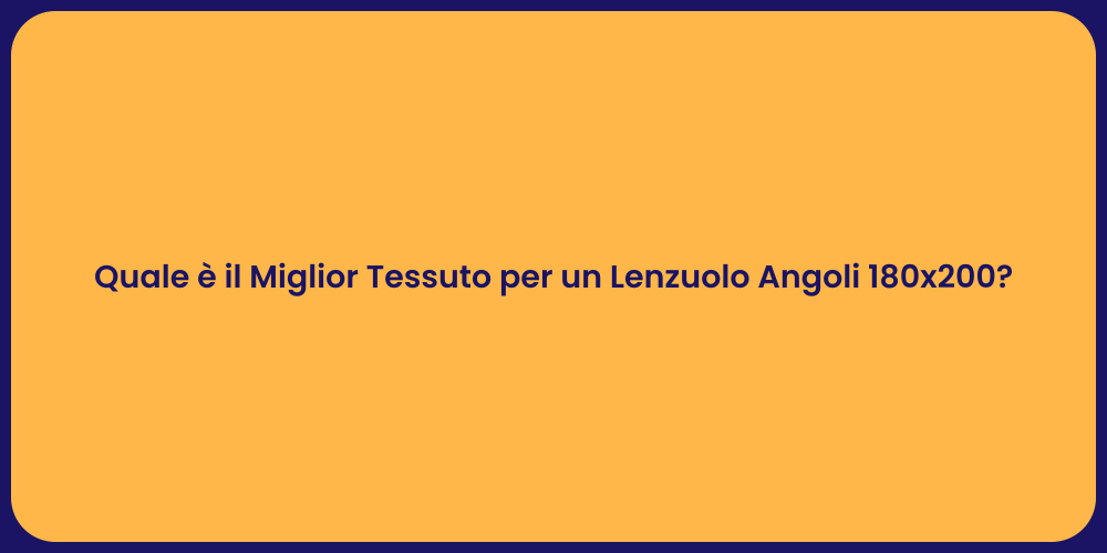 Quale è il Miglior Tessuto per un Lenzuolo Angoli 180x200?