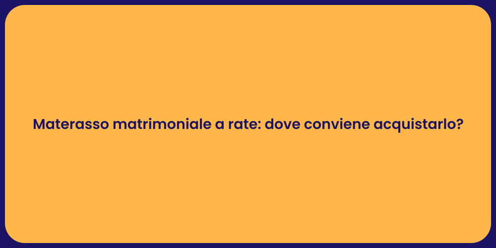 Materasso matrimoniale a rate: dove conviene acquistarlo?