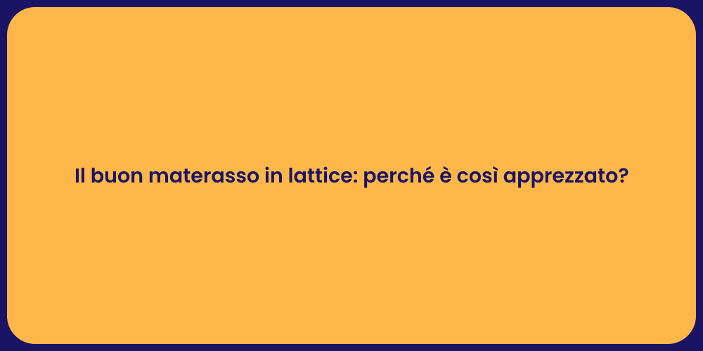 Il buon materasso in lattice: perché è così apprezzato?