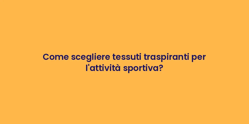 Come scegliere tessuti traspiranti per l'attività sportiva?