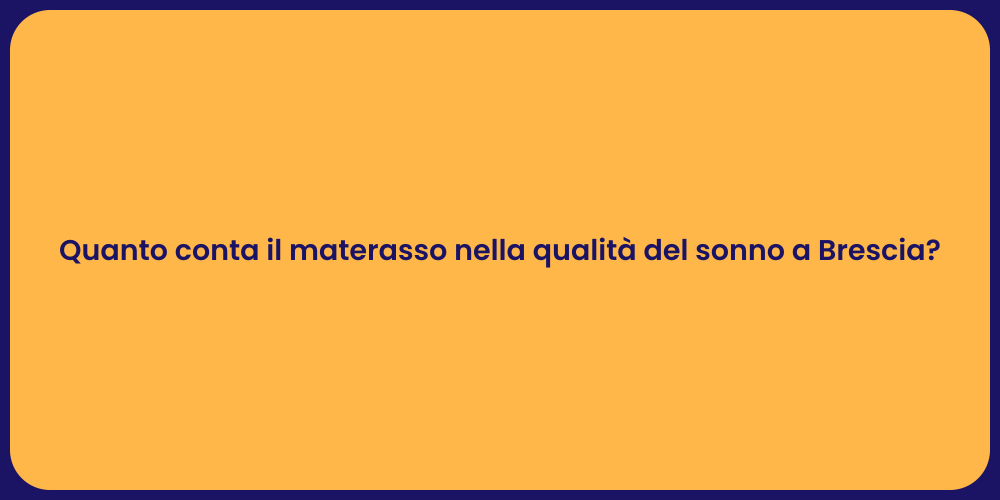 Quanto conta il materasso nella qualità del sonno a Brescia?