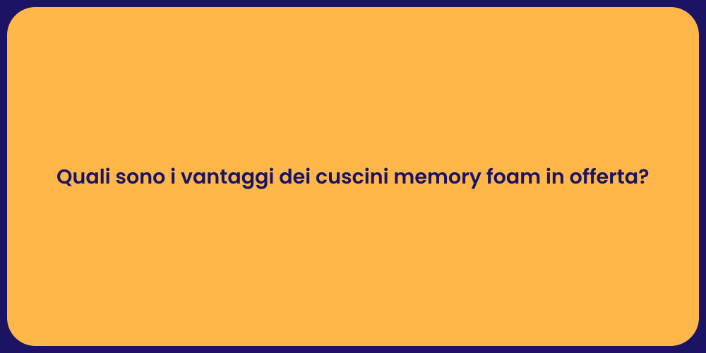 Quali sono i vantaggi dei cuscini memory foam in offerta?