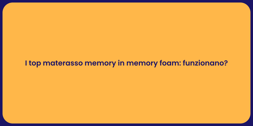 I top materasso memory in memory foam: funzionano?