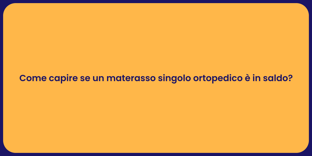 Come capire se un materasso singolo ortopedico è in saldo?