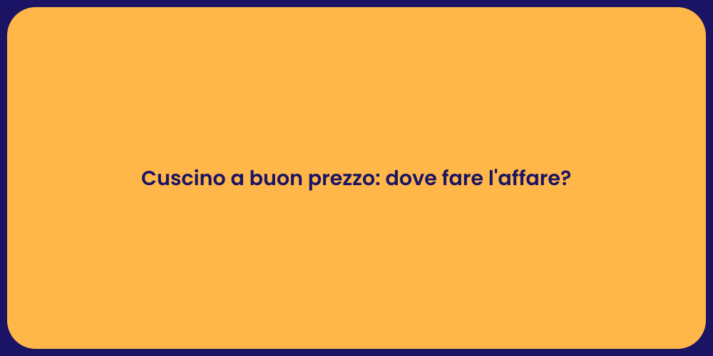 Cuscino a buon prezzo: dove fare l'affare?