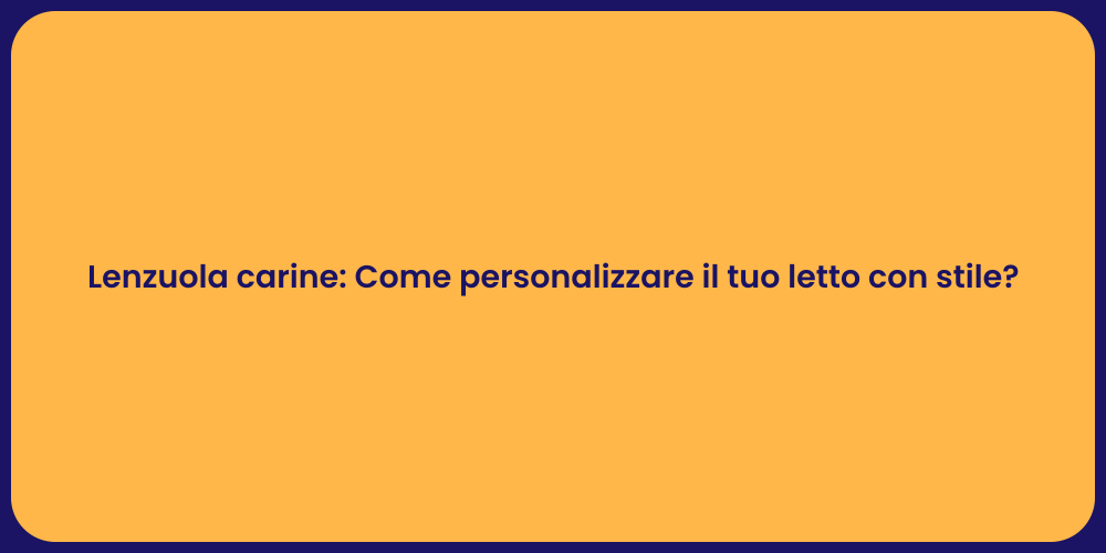 Lenzuola carine: Come personalizzare il tuo letto con stile?