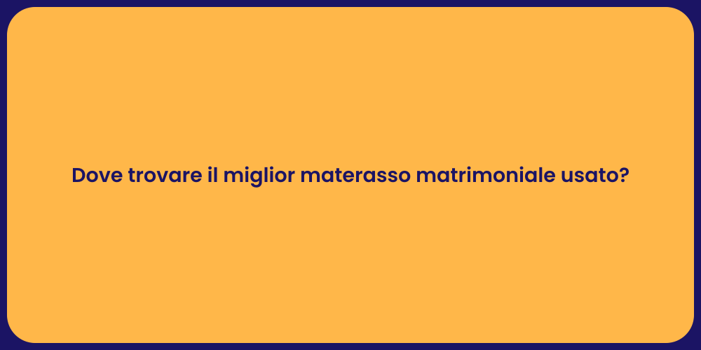 Dove trovare il miglior materasso matrimoniale usato?