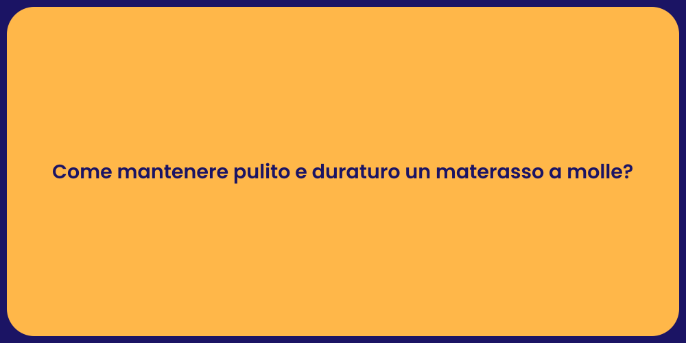 Come mantenere pulito e duraturo un materasso a molle?