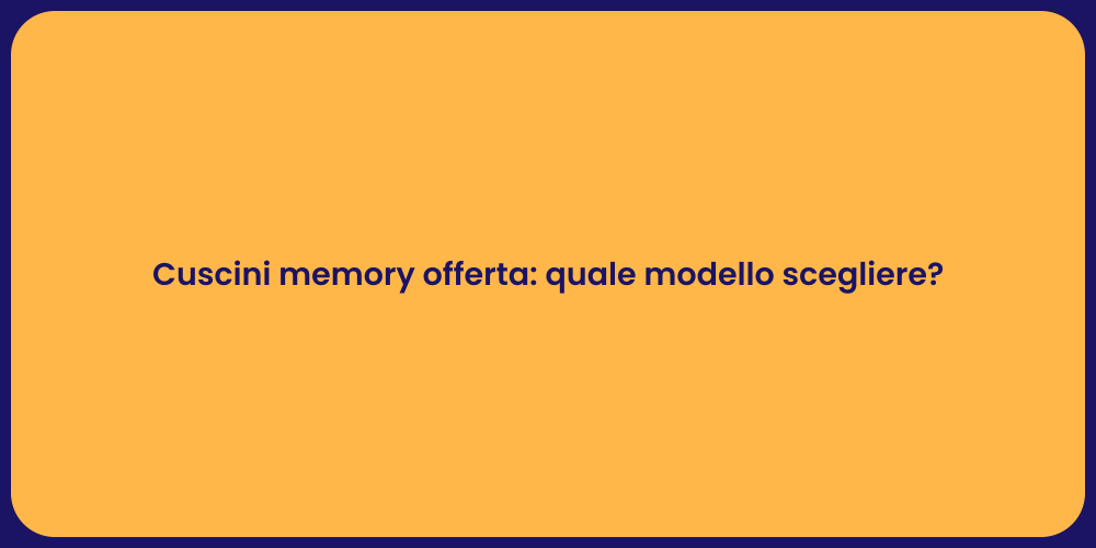 Cuscini memory offerta: quale modello scegliere?
