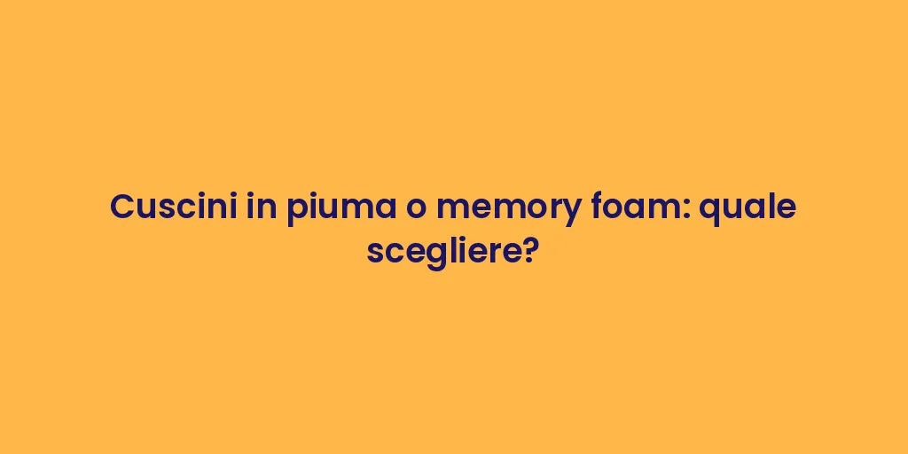 Cuscini in piuma o memory foam: quale scegliere?