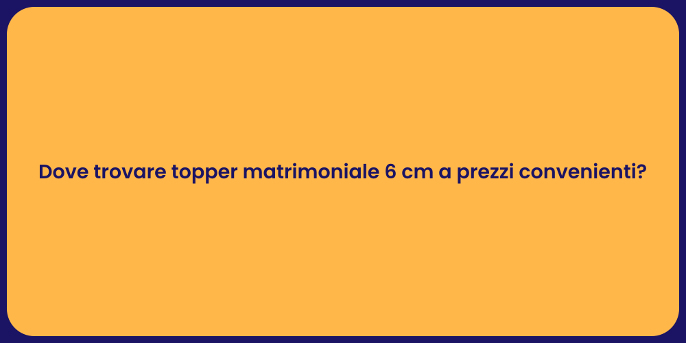 Dove trovare topper matrimoniale 6 cm a prezzi convenienti?