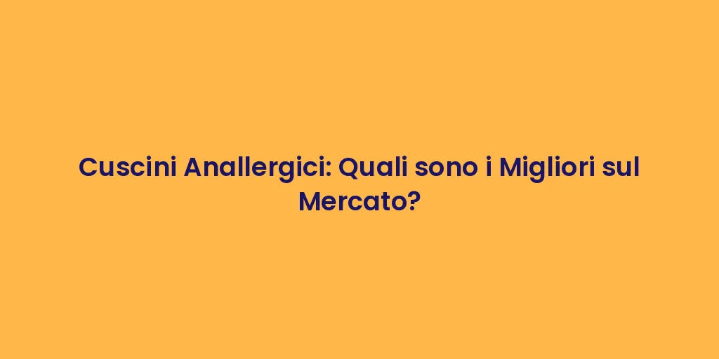 Cuscini Anallergici: Quali sono i Migliori sul Mercato?