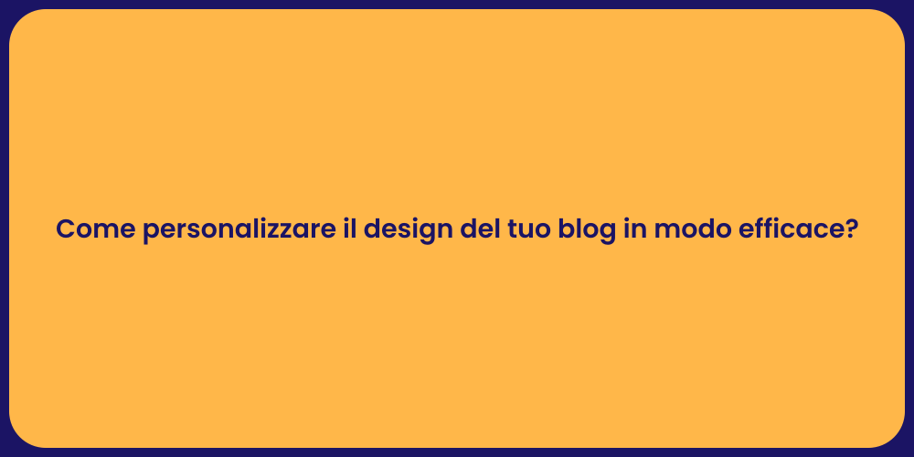 Come personalizzare il design del tuo blog in modo efficace?