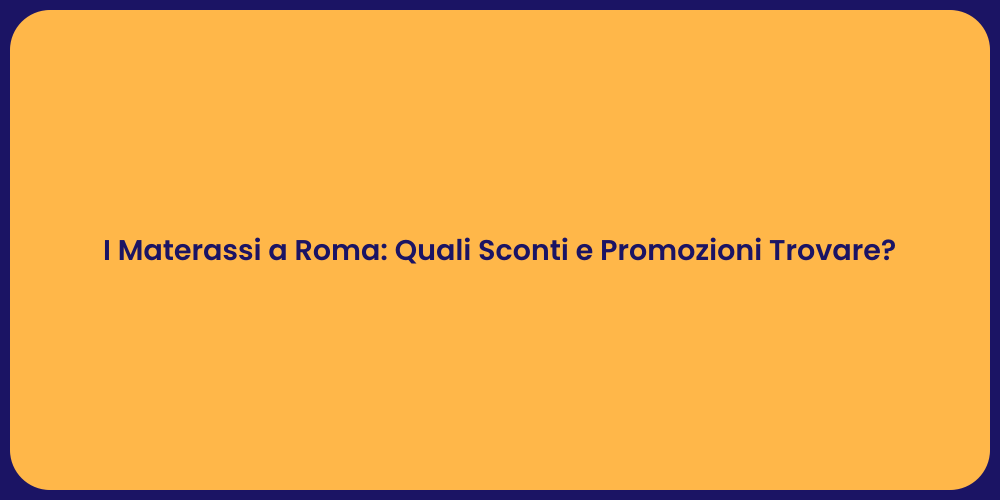 I Materassi a Roma: Quali Sconti e Promozioni Trovare?