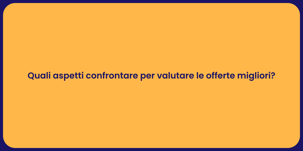 Quali aspetti confrontare per valutare le offerte migliori?