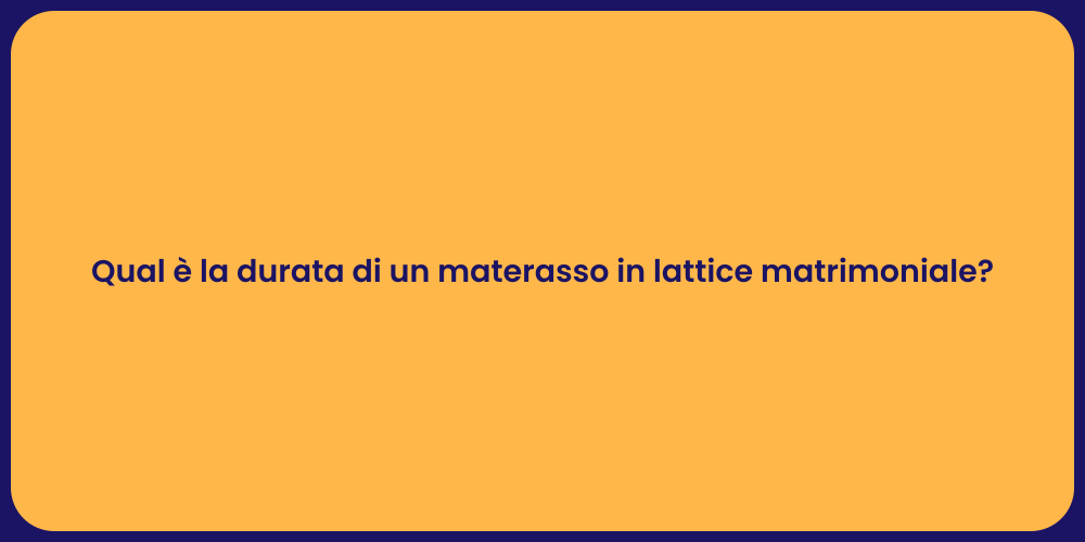 Qual è la durata di un materasso in lattice matrimoniale?