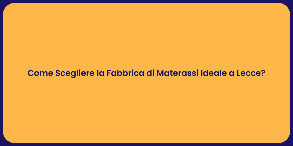 Come Scegliere la Fabbrica di Materassi Ideale a Lecce?