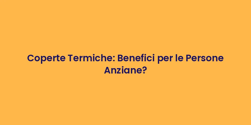 Coperte Termiche: Benefici per le Persone Anziane?
