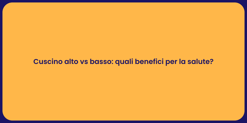 Cuscino alto vs basso: quali benefici per la salute?