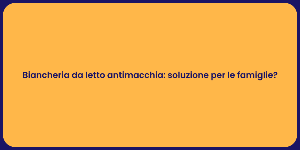 Biancheria da letto antimacchia: soluzione per le famiglie?