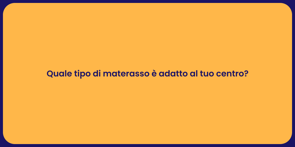 Quale tipo di materasso è adatto al tuo centro?