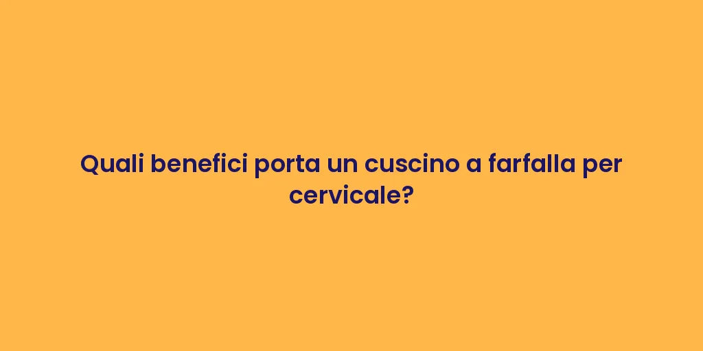 Quali benefici porta un cuscino a farfalla per cervicale?