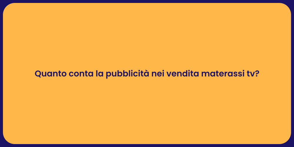 Quanto conta la pubblicità nei vendita materassi tv?