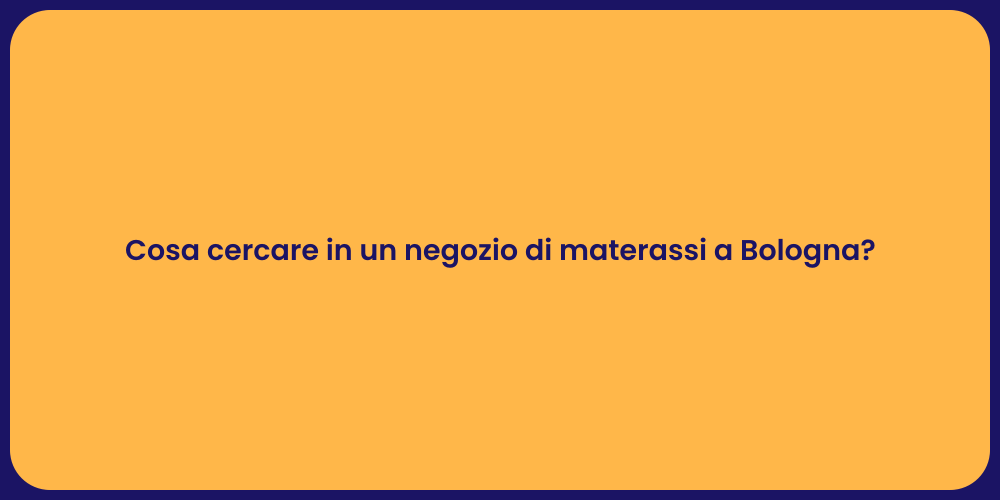 Cosa cercare in un negozio di materassi a Bologna?