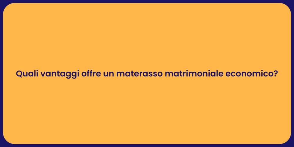 Quali vantaggi offre un materasso matrimoniale economico?