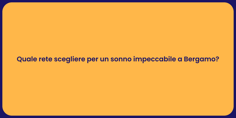 Quale rete scegliere per un sonno impeccabile a Bergamo?