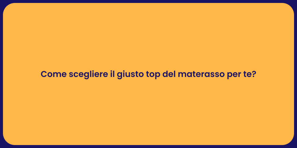Come scegliere il giusto top del materasso per te?
