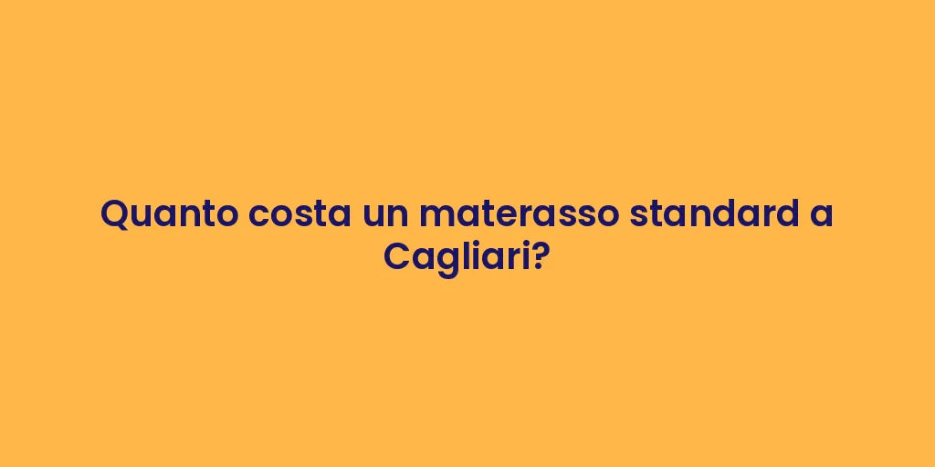 Quanto costa un materasso standard a Cagliari?