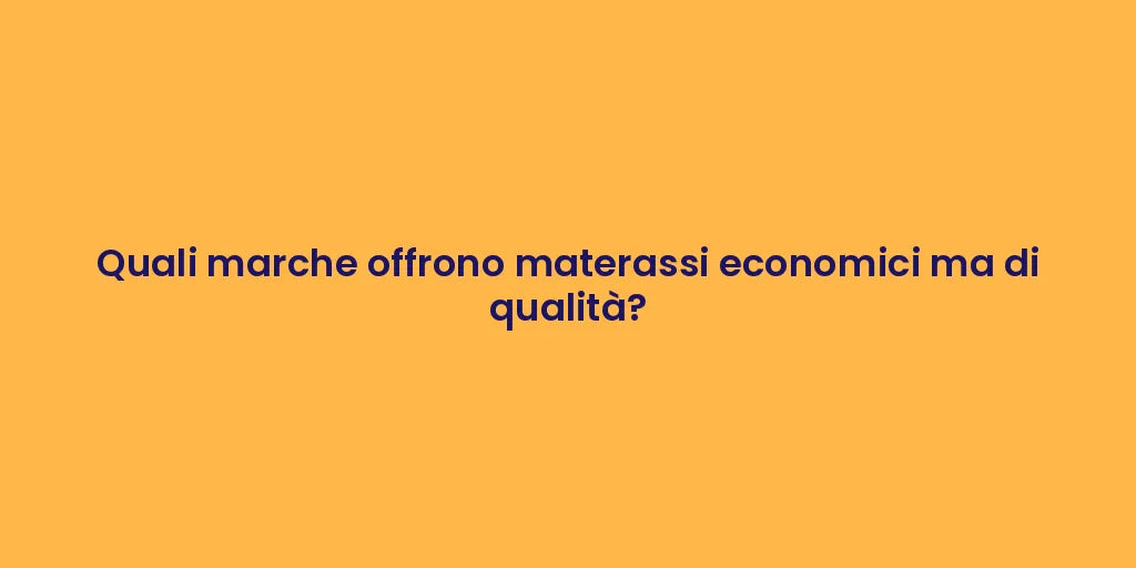 Quali marche offrono materassi economici ma di qualità?