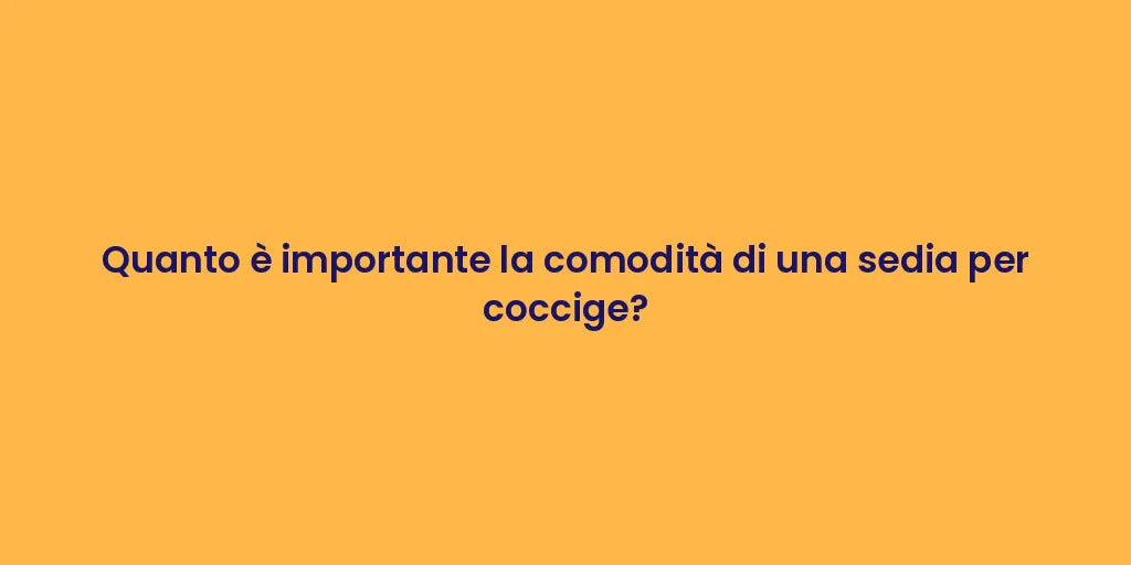 Quanto è importante la comodità di una sedia per coccige?