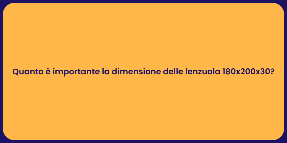 Quanto è importante la dimensione delle lenzuola 180x200x30?